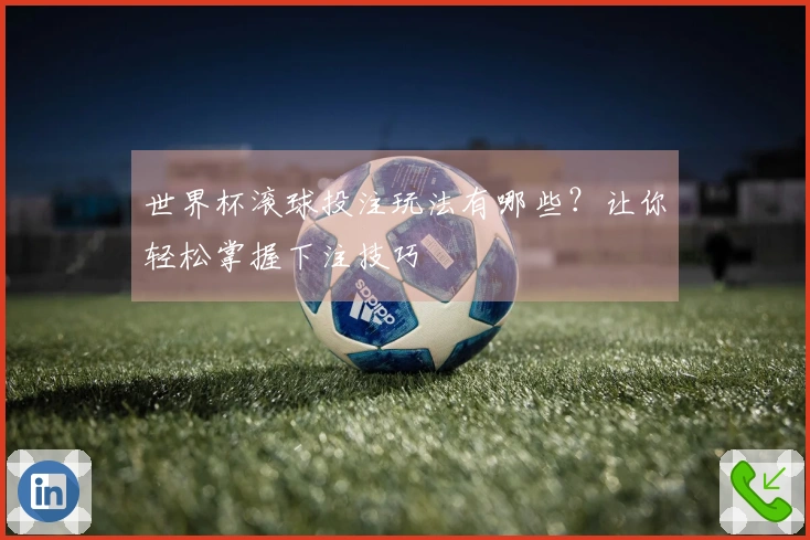 世界杯滚球投注玩法有哪些？让你轻松掌握下注技巧