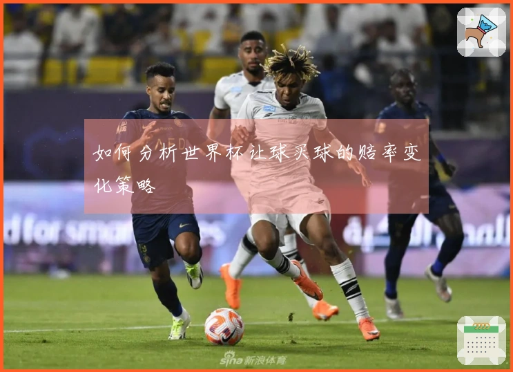 如何分析世界杯让球买球的赔率变化策略