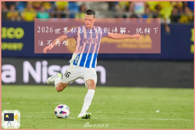 2026世界杯投注规则详解，玩转下注不再难
